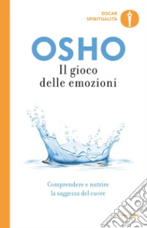 Il gioco delle emozioni. Liberarsi da rabbia, paura e gelosia libro di Osho
