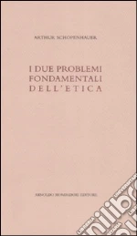 I due problemi fondamentali dell'etica libro di Schopenhauer Arthur