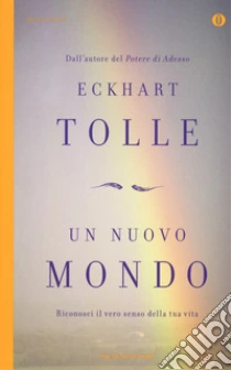 Un nuovo mondo. Riconosci il vero senso della tua vita libro di Tolle Eckhart