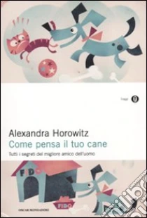 Come pensa il tuo cane. Tutti i segreti del migliore amico dell'uomo libro di Horowitz Alexandra