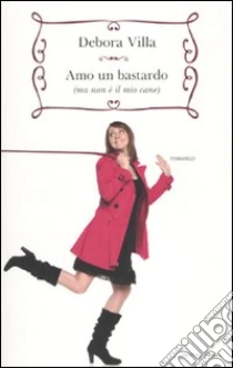 Amo un bastardo (ma non è il mio cane) libro di Villa Debora - Micardi Francesca - Torre Alessandra