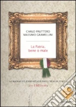La patria, bene o male. Almanacco essenziale dell'Italia unita (in 150 date) libro di Fruttero Carlo - Gramellini Massimo