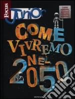 Focus junior. Come vivremo nel 2050 libro di Orsenigo Francesco