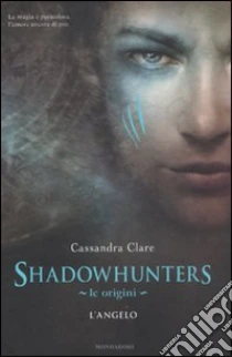 Le origini. L'angelo. Shadowhunters libro di Clare Cassandra