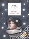 Cosa tiene accese le stelle. Storie di italiani che non hanno mai smesso di credere nel futuro libro di Calabresi Mario
