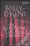 La seduzione è un'arma divina. L'arte di piacere e di piacersi libro di Pasini Willy