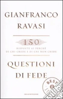 Questioni di fede. 150 risposte ai perché di chi crede e di chi non crede libro di Ravasi Gianfranco