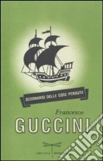 Dizionario delle cose perdute libro di Guccini Francesco