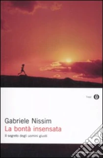 La bontà insensata. Il segreto degli uomini giusti libro di Nissim Gabriele