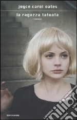 La ragazza tatuata libro di Oates Joyce C.