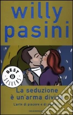 La seduzione è un'arma divina. L'arte di piacere e di piacersi libro di Pasini Willy