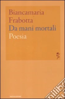 Da mani mortali libro di Frabotta Biancamaria