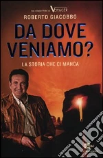 Da dove veniamo? La storia che ci manca libro di Giacobbo Roberto