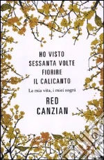 Ho visto sessanta volte fiorire il calicanto. La mia vita, i miei sogni libro di Canzian Red