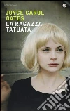 La ragazza tatuata libro di Oates Joyce C.