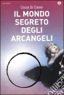 Il mondo segreto degli arcangeli libro di Di Cianni Cinzia