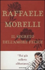 Il segreto dell'amore felice libro di Morelli Raffaele