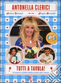 Tutti a tavola! Le nuove ricette della prova del cuoco libro di Clerici Antonella - Romani Ambra - Barzetti Sergio