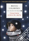 Cosa tiene accese le stelle. Storie di italiani che non hanno mai smesso di credere nel futuro libro di Calabresi Mario