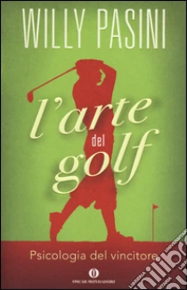 L'arte del golf. Psicologia del vincitore libro di Pasini Willy