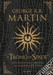Il trono di spade. Libro quarto delle Cronache del ghiaccio e del fuoco. Ediz. speciale (4) libro di Martin George R.