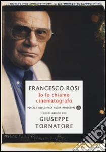 Io lo chiamo cinematografo libro di Rosi Francesco - Tornatore Giuseppe