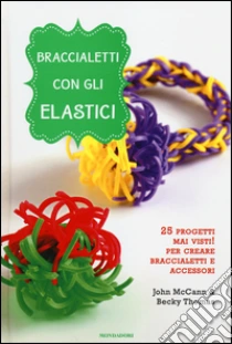 Braccialetti con gli elastici libro di McCann John - Thomas Becky