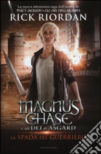 La spada del guerriero. Magnus Chase e gli dei di Asgard (1) libro di Riordan Rick