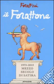 Il Forattone. (1973-2015) mezzo secolo di satira libro di Forattini Giorgio