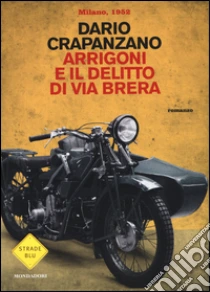 Arrigoni e il delitto di via Brera. Milano 1952 libro di Crapanzano Dario