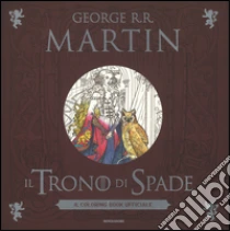 Il trono di spade. Il coloring book ufficiale libro di Martin George R.