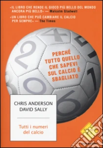 Tutti i numeri del calcio. Perché tutto quello che sapevi sul calcio è sbagliato libro di Anderson Chris - Sally David