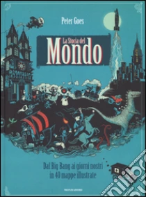 La storia del mondo. Dal Big Bang ai giorni nostri in 40 mappe illustrate libro di Goes Peter