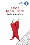 Io che amo solo te libro di Bianchini Luca