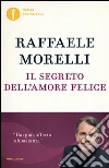 Il segreto dell'amore felice libro di Morelli Raffaele