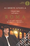 Una giornata nell'antica Roma. Vita quotidiana, segreti e curiosità libro di Angela Alberto