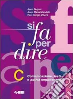 Si fa per dire. Volume C: Comunicazione, testi e abilità linguistiche. Per le Scuole superiori libro di Degani Anna - Mandelli Anna M. - Viberti P. Giorgio
