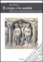 Il corpo e la società. Uomini, donne e astinenza sessuale nei primi secoli cristiani libro di Brown Peter