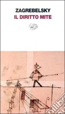 Il diritto mite. Legge, diritti, giustizia libro di Zagrebelsky Gustavo