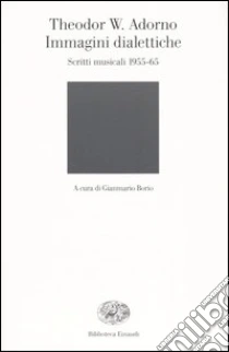 Immagini dialettiche. Scritti musicali 1955-65 libro di Adorno Theodor W.