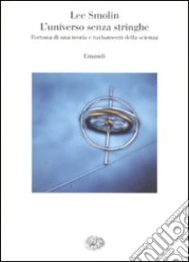 L'universo senza stringhe. Fortuna di una teoria e turbamenti della scienza libro di Smolin Lee