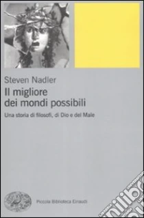 Il migliore dei mondi possibili. Una storia di filosofi, di Dio e del Male libro di Nadler Steven
