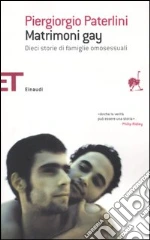 Matrimoni gay. Dieci storie di famiglie omosessuali libro di Paterlini Piergiorgio