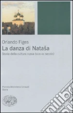 La danza di Natasha. Storia della cultura russa (XVIII-XX secolo) libro di Figes Orlando