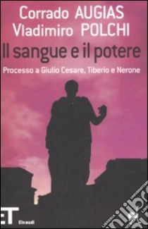 Il sangue e il potere. Processo a Giulio Cesare, Tiberio, Nerone libro di Augias Corrado - Polchi Vladimiro