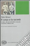 Il corpo e la società. Uomini, donne e astinenza sessuale nei primi secoli cristiani libro di Brown Peter