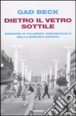 Dietro il vetro sottile. Memorie di un ebreo omosessuale nella Berlino nazista libro di Beck Gad