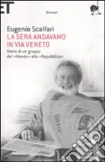 La sera andavamo in via Veneto. Storia di un gruppo dal «Mondo» alla «Repubblica» libro di Scalfari Eugenio