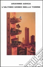 L'ultimo uomo nella torre libro di Adiga Aravind