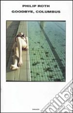 Goodbye, Columbus e cinque racconti libro di Roth Philip